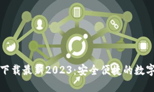 TP钱包官方网下载最新2023：安全便捷的数字资产管理工具