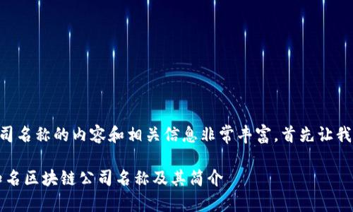 区块链有哪些系列公司名称的内容和相关信息非常丰富,首先让我们从一个符合的开始:
区块链行业的先锋:知名区块链公司名称及其简介