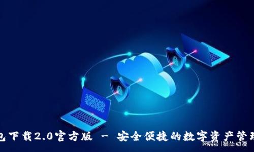 :  
TP钱包下载2.0官方版 - 安全便捷的数字资产管理工具