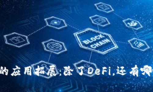 区块链技术的应用拓展：除了DeFi，还有哪些重要领域？