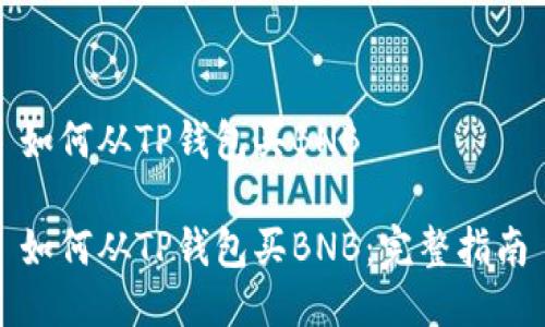 如何从TP钱包买BNB

如何从TP钱包买BNB：完整指南