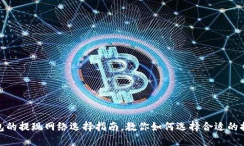 : TP钱包的提现网络选择指南，教你如何选择合适的提现网络