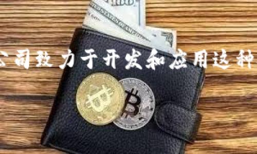 区块链网络公司是当前科技和金融领域中重要的参与者。随着区块链技术的迅速发展，越来越多的公司致力于开发和应用这种技术，改变传统的商业模式。以下是关于区块链网络公司的一个详细介绍，包括相关问题的深入探讨。

区块链网络公司有哪些？详解行业内知名企业及发展趋势