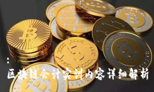 :
区块链会计实训内容详细解析