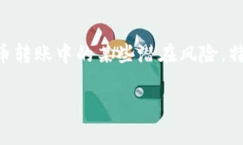 TP钱包作为一款支持多链资产管理的数字钱包，越来越受到用户的青睐。然而，对于新用户而言，关于如何使用 TP 钱包进行跨链代币转账中的某些潜在风险，特别是转账过程中是否会丢失资产，这个问题显得尤为重要。因此，我们将深入探讨这个问题，并为用户提供更全面的理解和操作指南。

TP钱包跨链扫码转账会丢吗？全面解析如何安全地进行转账