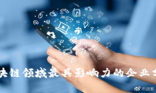 区块链领域最具影响力的企业分析