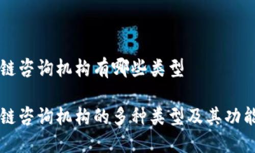 区块链咨询机构有哪些类型
区块链咨询机构的多种类型及其功能详解