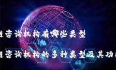 区块链咨询机构有哪些类型区块链咨询机构的多