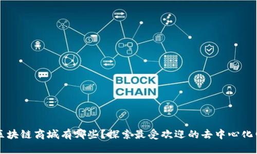 流行的区块链商城有哪些？探索最受欢迎的去中心化电商平台